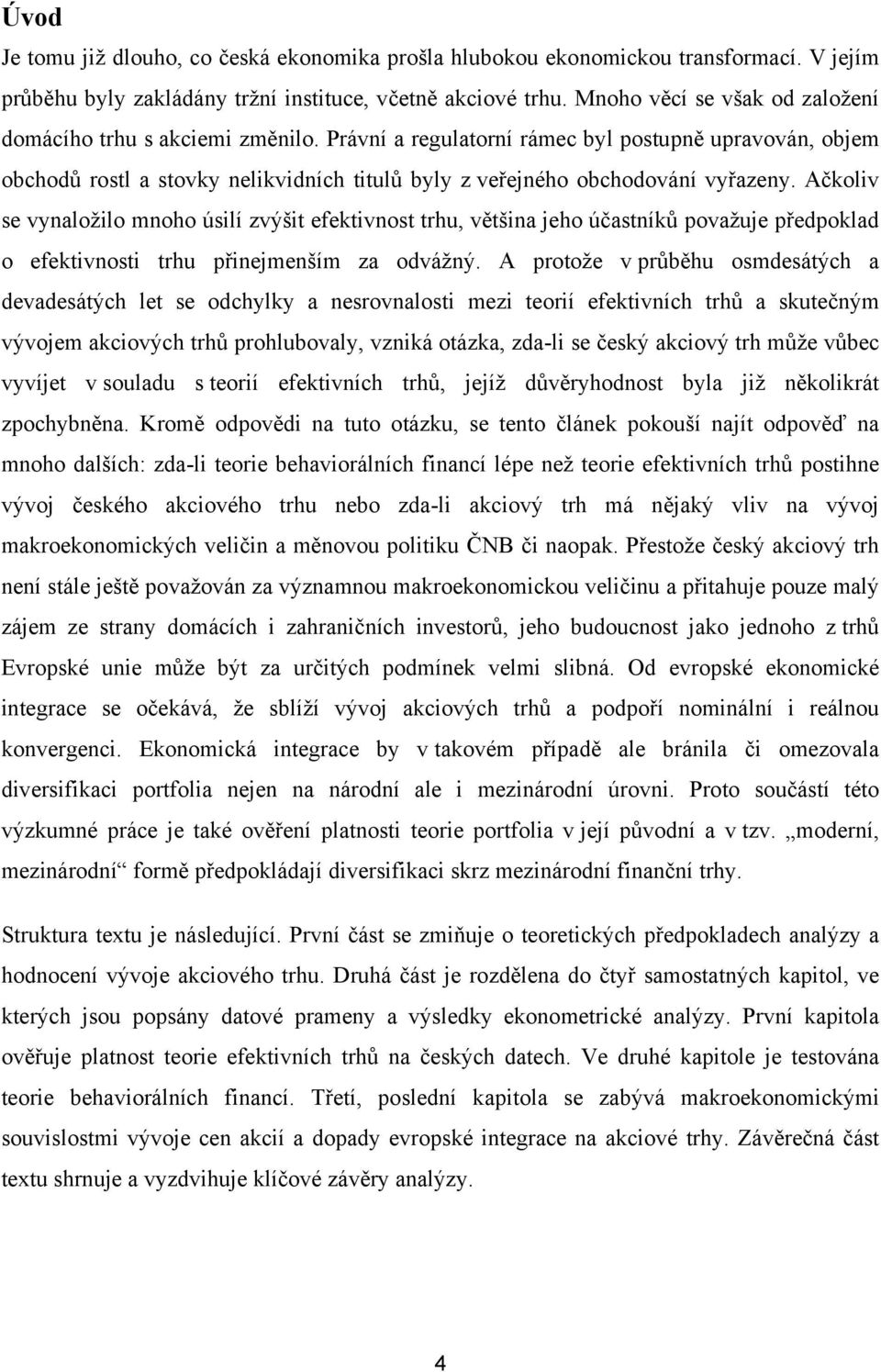 Ačkoliv se vynaložilo mnoho úsilí zvýši efekivnos rhu, věšina jeho účasníků považuje předpoklad o efekivnosi rhu přinejmenším za odvážný.