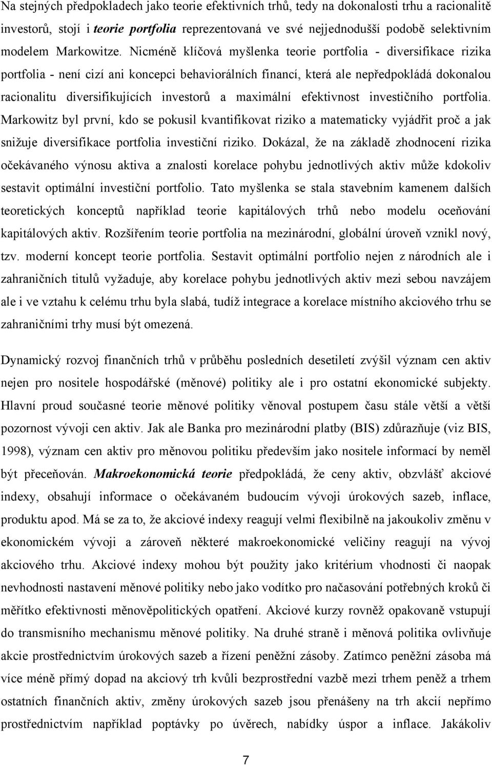 maximální efekivnos invesičního porfolia. Markowiz byl první, kdo se pokusil kvanifikova riziko a maemaicky vyjádři proč a jak snižuje diversifikace porfolia invesiční riziko.