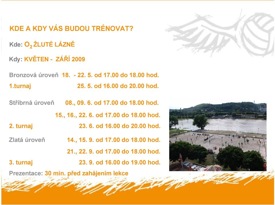 , 22. 6. od 17.00 do 18.00 hod. 2. turnaj 23. 6. od 16.00 do 20.00 hod. Zlatá úroveň 14., 15. 9. od 17.00 do 18.00 hod. 21.