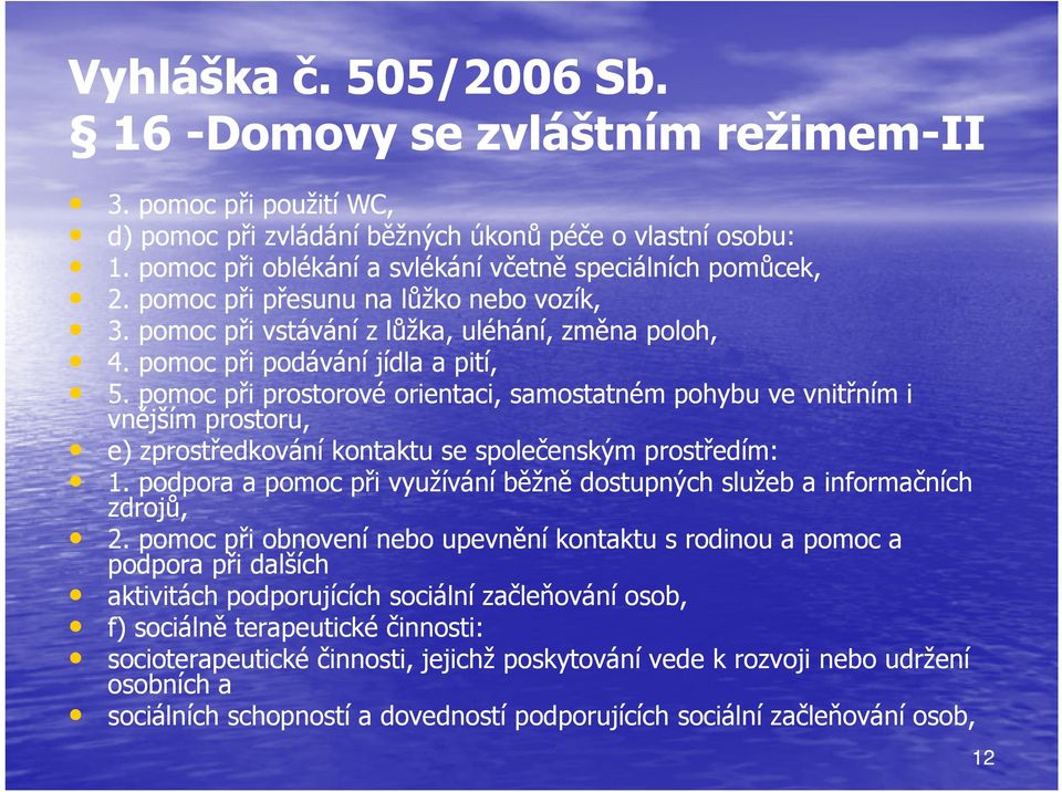 pomoc při prostorové orientaci, samostatném pohybu ve vnitřním i vnějším prostoru, e) zprostředkování kontaktu se společenským prostředím: 1.