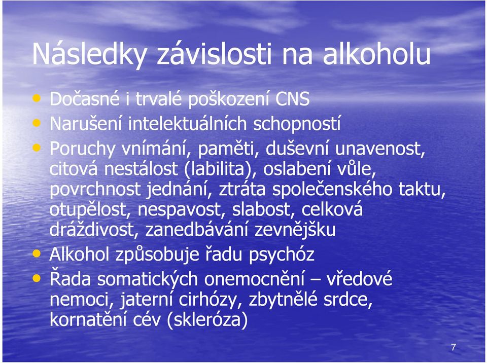 společenského taktu, otupělost, nespavost, slabost, celková dráždivost, zanedbávání zevnějšku Alkohol