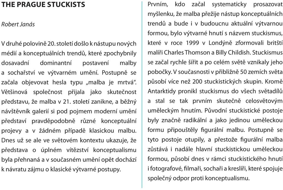 Postupně se začala objevovat hesla typu malba je mrtvá. Většinová společnost přijala jako skutečnost představu, že malba v 21.