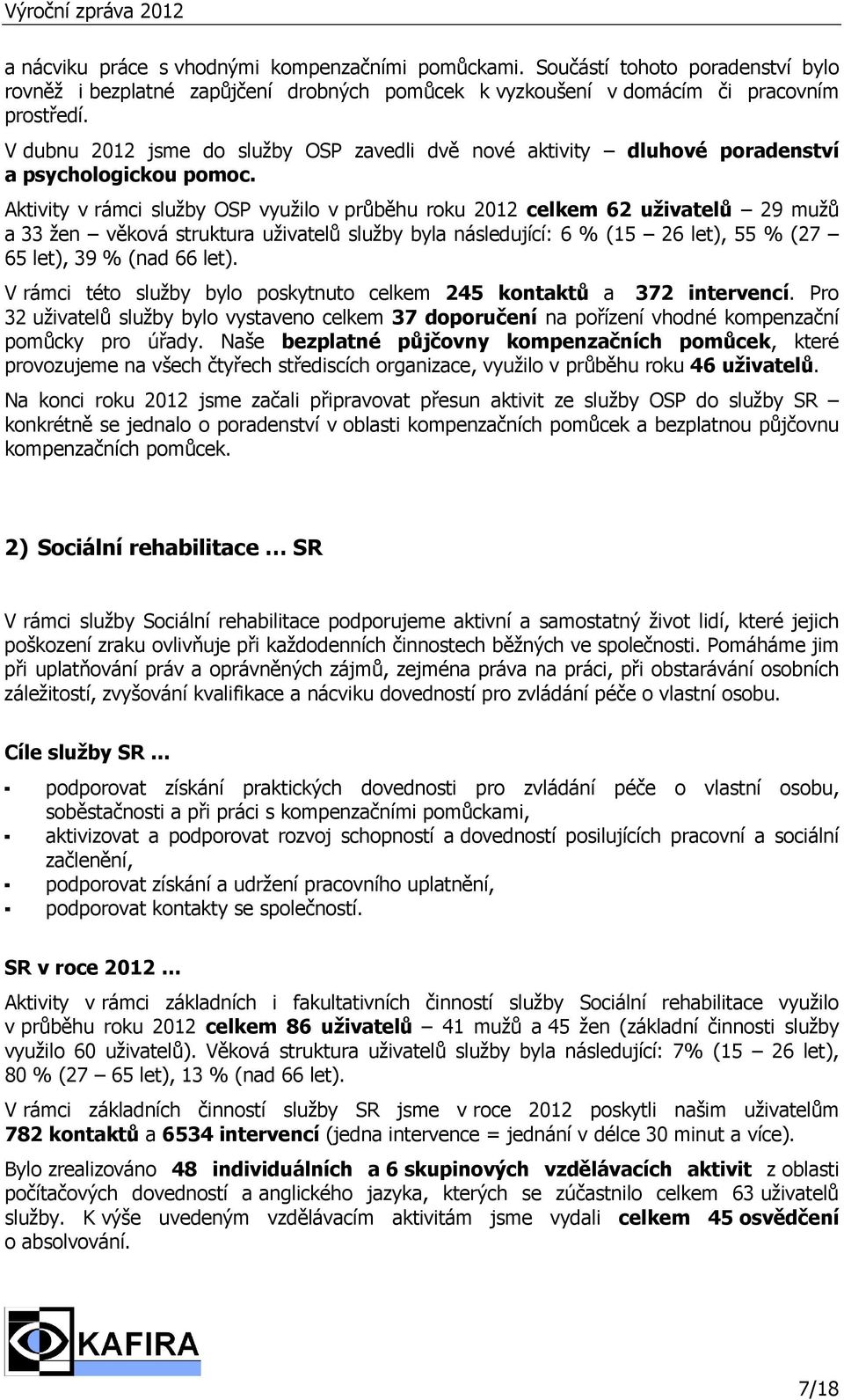 Aktivity v rámci služby OSP využilo v průběhu roku 212 celkem 62 uživatelů 29 mužů a 33 žen věková struktura uživatelů služby byla následující: 6 % (15 26 let), 55 % (27 65 let), 39 % (nad 66 let).