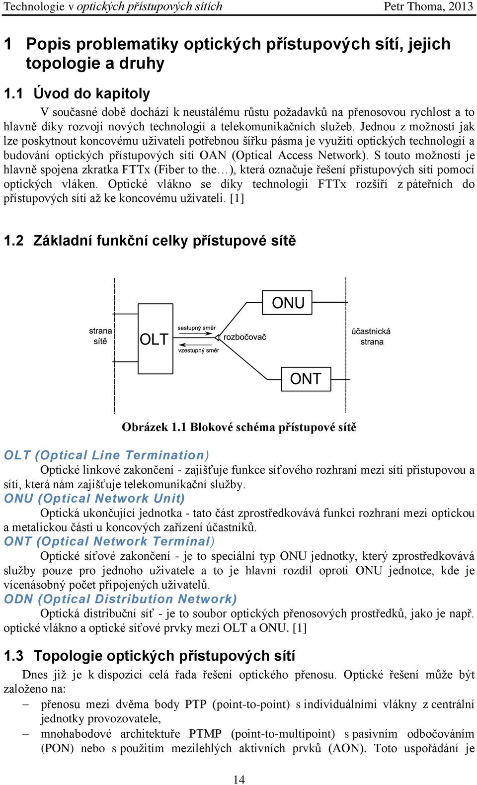 Jednou z možností jak lze poskytnout koncovému uživateli potřebnou šířku pásma je využití optických technologií a budování optických přístupových sítí OAN (Optical Access Network).