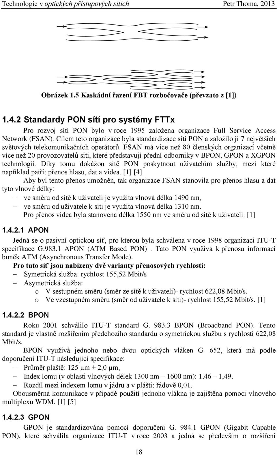 FSAN má více než 80 členských organizací včetně více než 20 provozovatelů sítí, které představují přední odborníky v BPON, GPON a XGPON technologií.