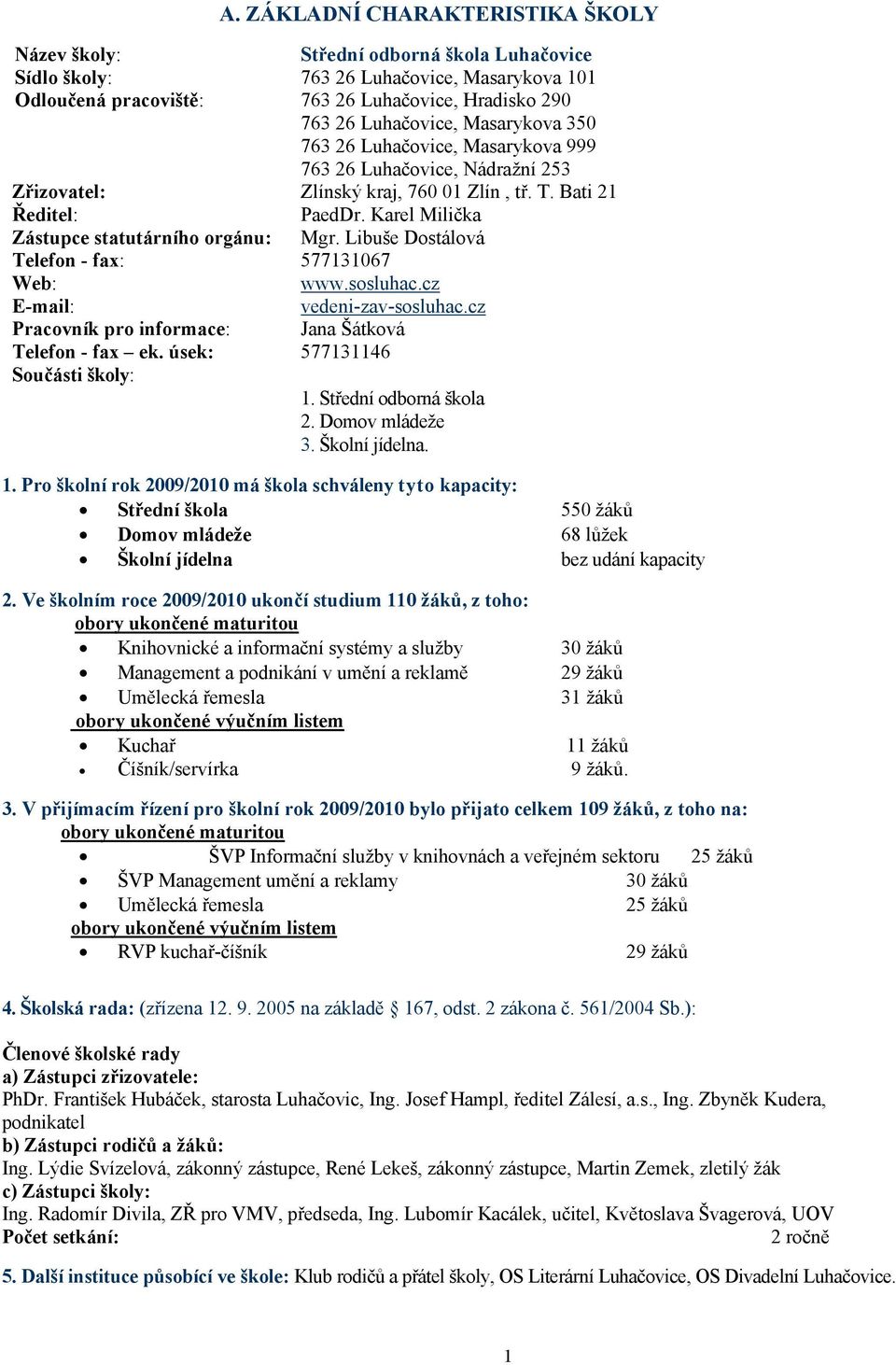 Libuše Dostálová Telefon - fax: 577131067 Web: www.sosluhac.cz E-mail: vedeni-zav-sosluhac.cz Pracovník pro informace: Jana Šátková Telefon - fax ek. úsek: 577131146 Součásti školy: 1.