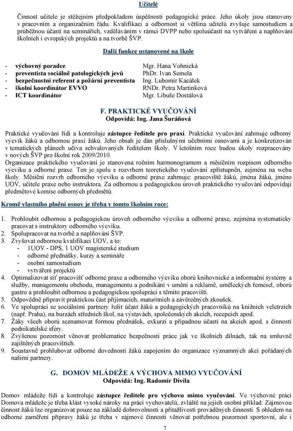 na tvorbě ŠVP. Další funkce ustanovené na škole - výchovný poradce Mgr. Hana Vohnická - preventista sociálně patologických jevů PhDr. Ivan Semela - bezpečnostní referent a požární preventista Ing.