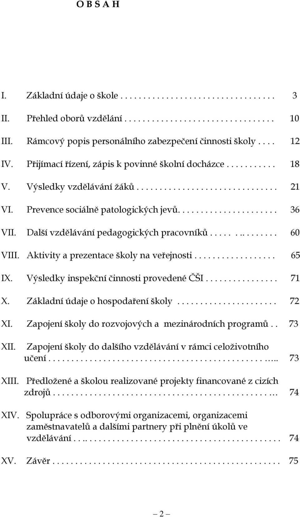 Další vzdělávání pedagogických pracovníků............... 60 VIII. Aktivity a prezentace školy na veřejnosti.................. 65 IX. Výsledky inspekční činnosti provedené ČŠI................ 71 X.