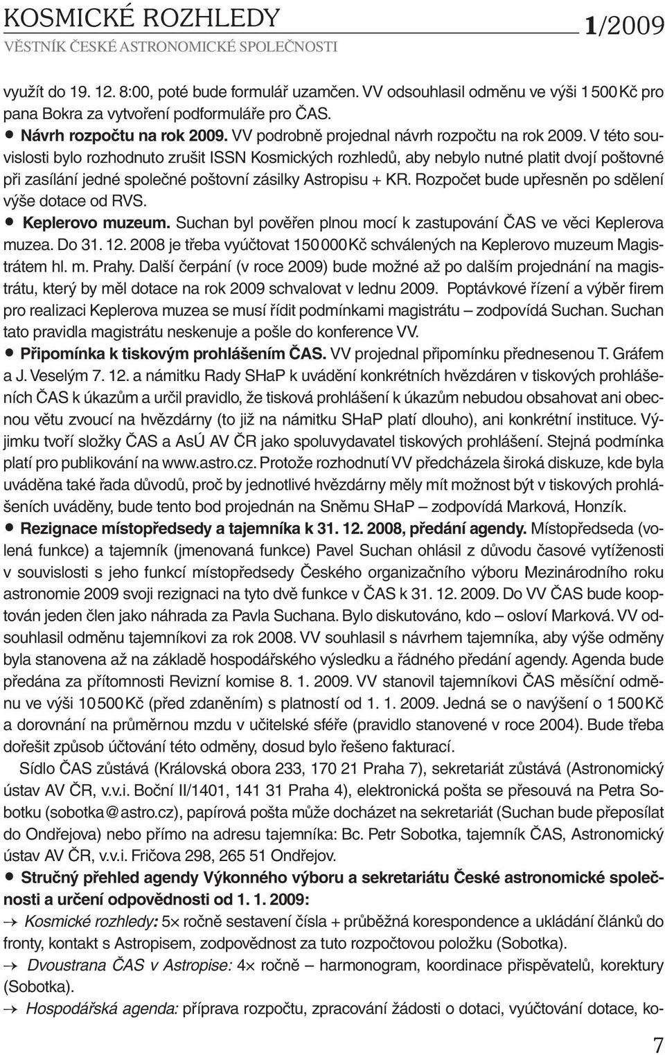 V této souvislosti bylo rozhodnuto zrušit ISSN Kosmických rozhledů, aby nebylo nutné platit dvojí poštovné při zasílání jedné společné poštovní zásilky Astropisu + KR.