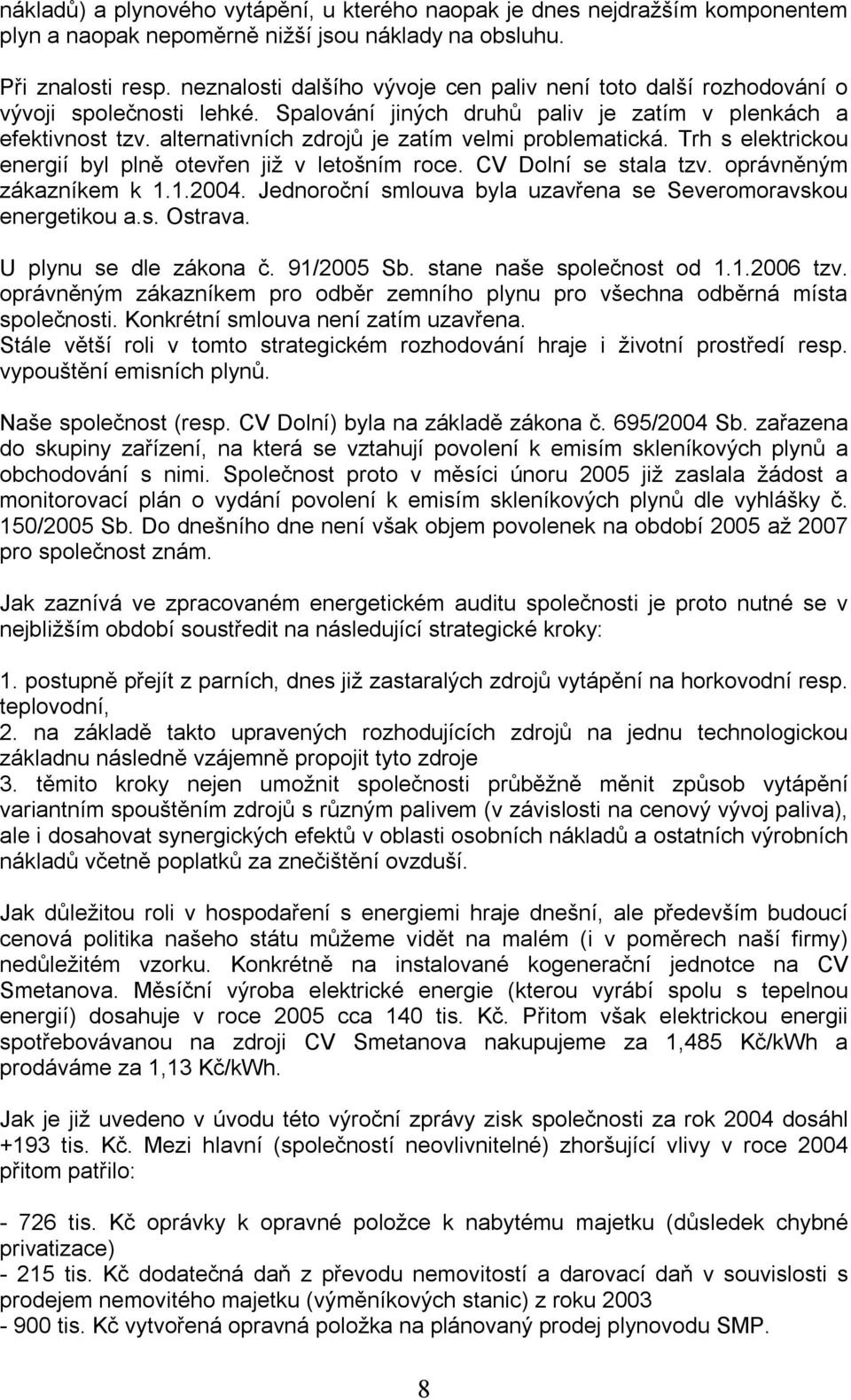 alternativních zdrojů je zatím velmi problematická. Trh s elektrickou energií byl plně otevřen již v letošním roce. CV Dolní se stala tzv. oprávněným zákazníkem k 1.1.2004.