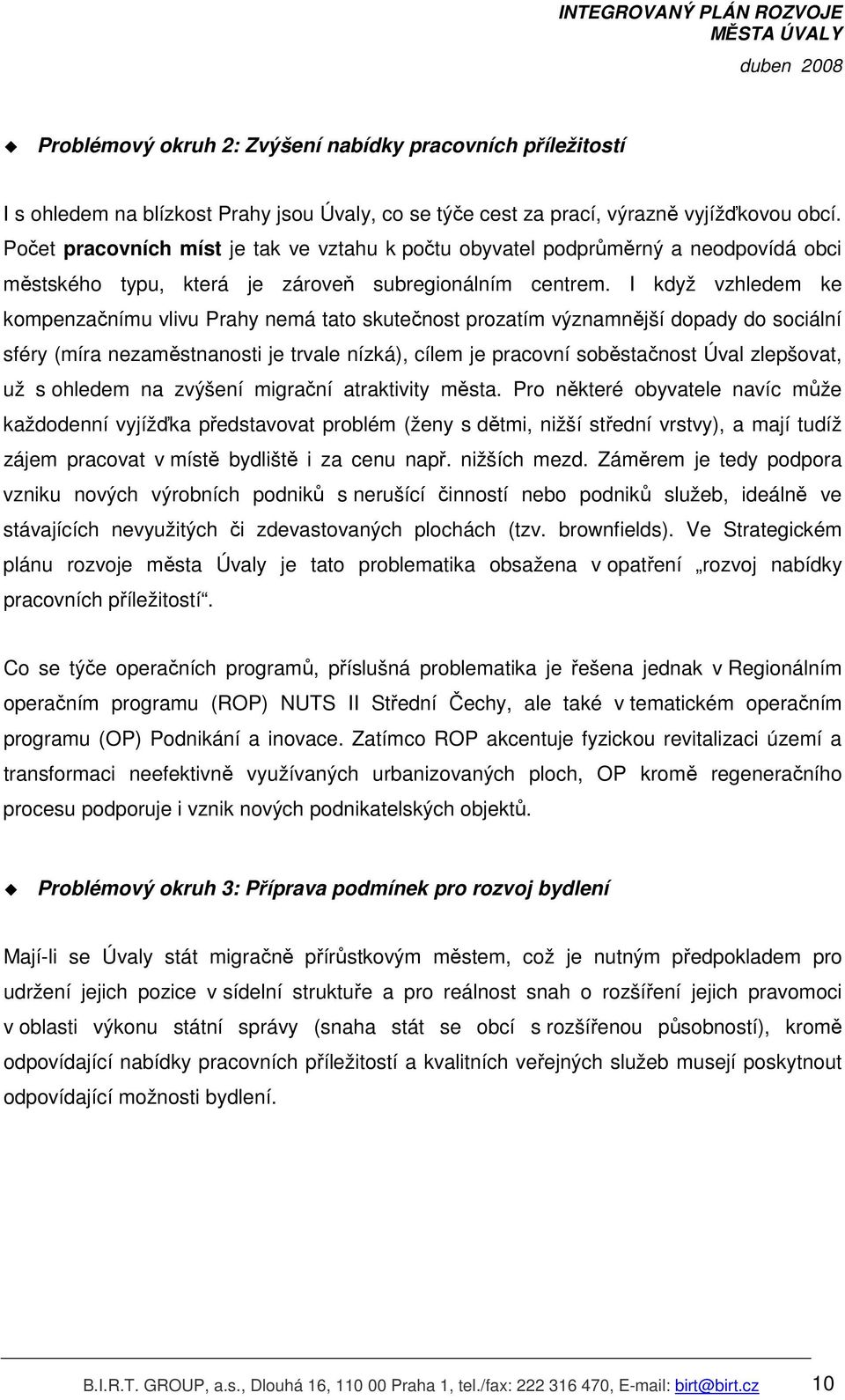 I když vzhledem ke kompenzačnímu vlivu Prahy nemá tato skutečnost prozatím významnější dopady do sociální sféry (míra nezaměstnanosti je trvale nízká), cílem je pracovní soběstačnost Úval zlepšovat,