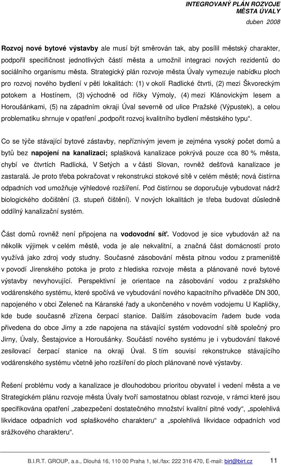 Výmoly, (4) mezi Klánovickým lesem a Horoušánkami, (5) na západním okraji Úval severně od ulice Pražské (Výpustek), a celou problematiku shrnuje v opatření podpořit rozvoj kvalitního bydlení