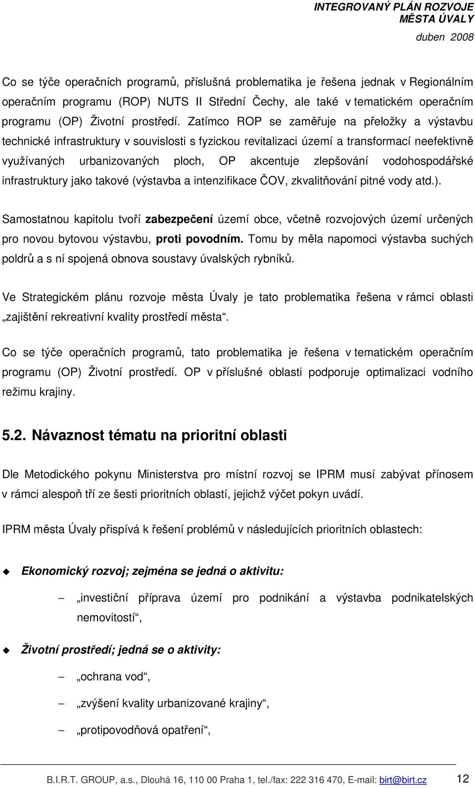 zlepšování vodohospodářské infrastruktury jako takové (výstavba a intenzifikace ČOV, zkvalitňování pitné vody atd.).