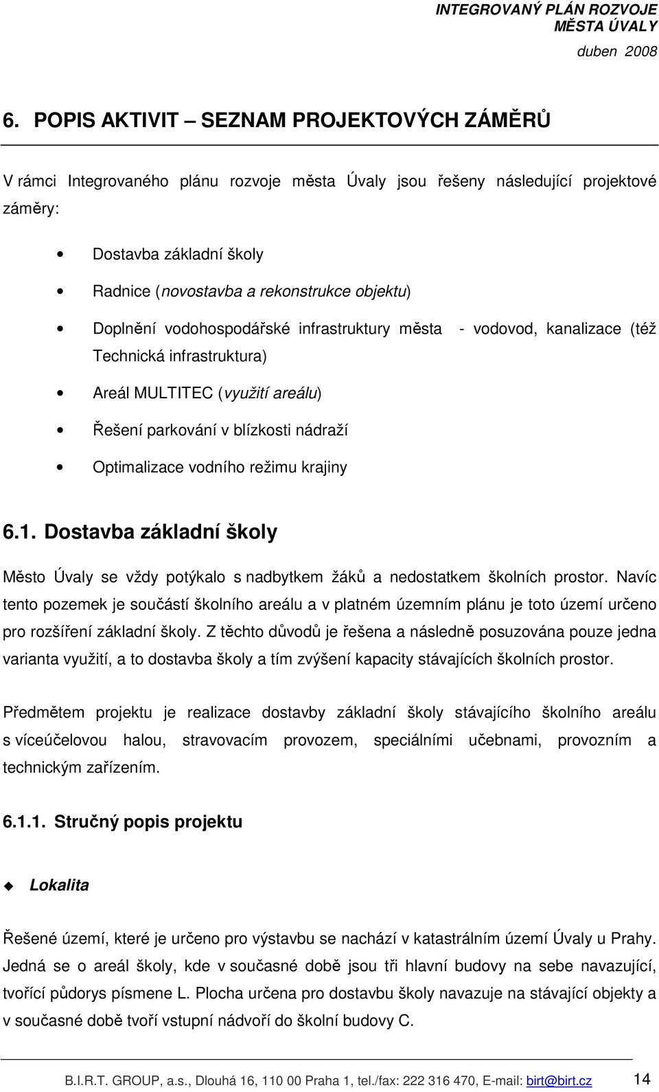 režimu krajiny 6.1. Dostavba základní školy Město Úvaly se vždy potýkalo s nadbytkem žáků a nedostatkem školních prostor.