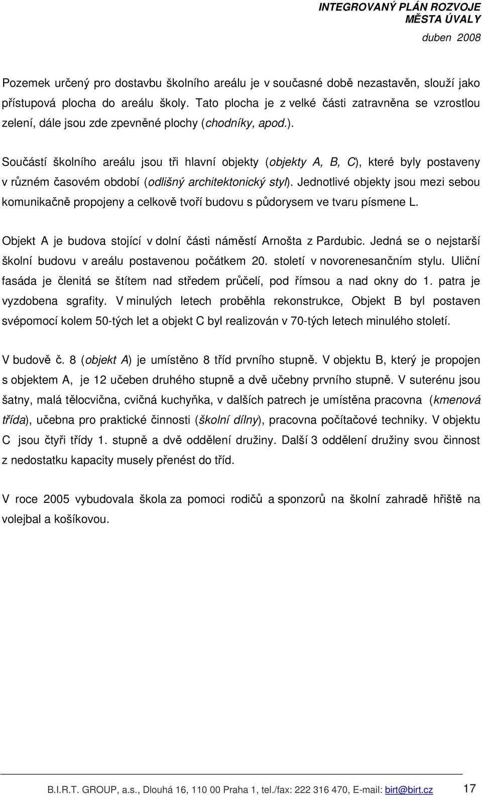 Součástí školního areálu jsou tři hlavní objekty (objekty A, B, C), které byly postaveny v různém časovém období (odlišný architektonický styl).