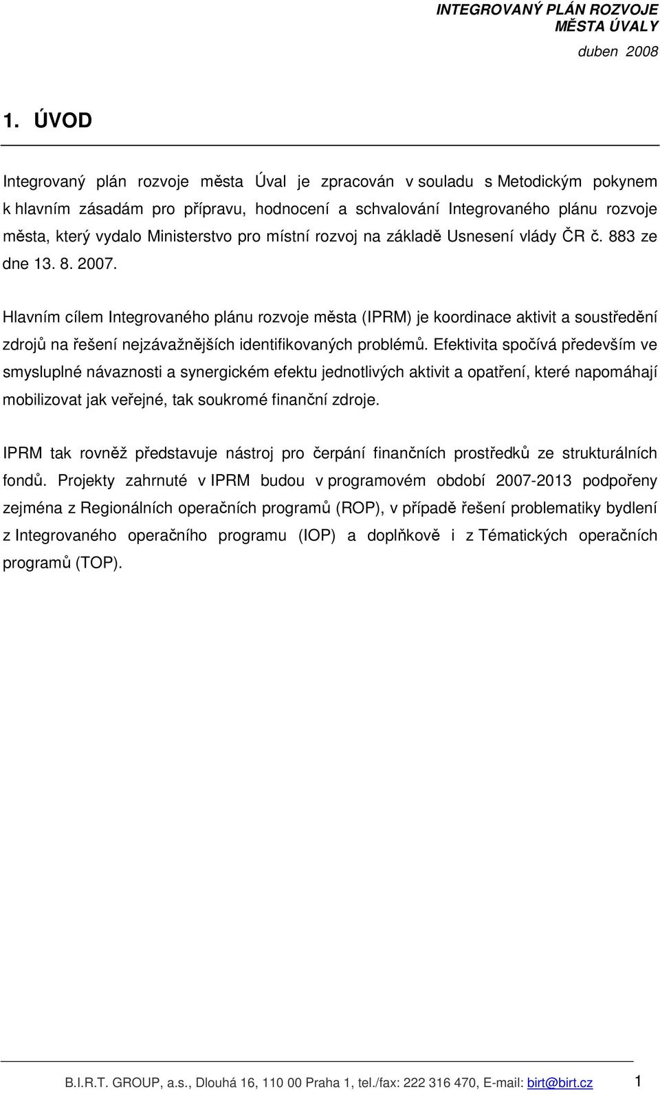 Hlavním cílem Integrovaného plánu rozvoje města (IPRM) je koordinace aktivit a soustředění zdrojů na řešení nejzávažnějších identifikovaných problémů.