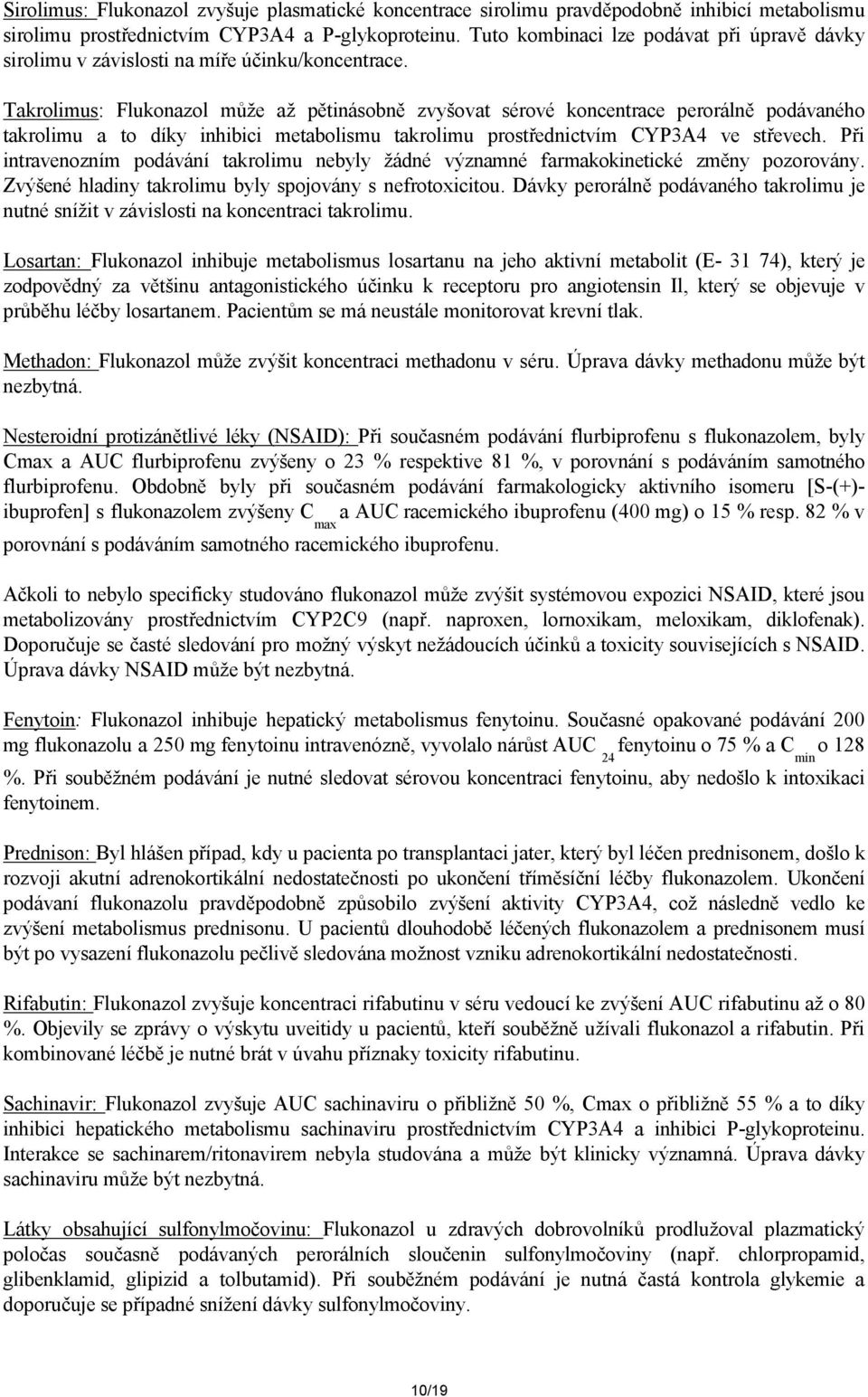 Takrolimus: Flukonazol může až pětinásobně zvyšovat sérové koncentrace perorálně podávaného takrolimu a to díky inhibici metabolismu takrolimu prostřednictvím CYP3A4 ve střevech.