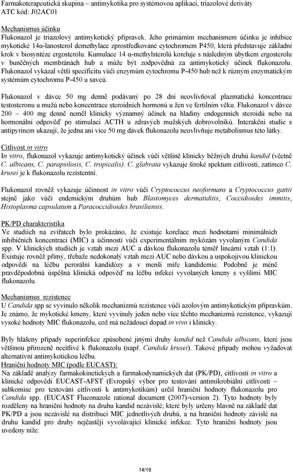 Kumulace 14 α-methylsterolů koreluje s následným úbytkem ergosterolu v buněčných membránách hub a může být zodpovědná za antimykotický účinek flukonazolu.