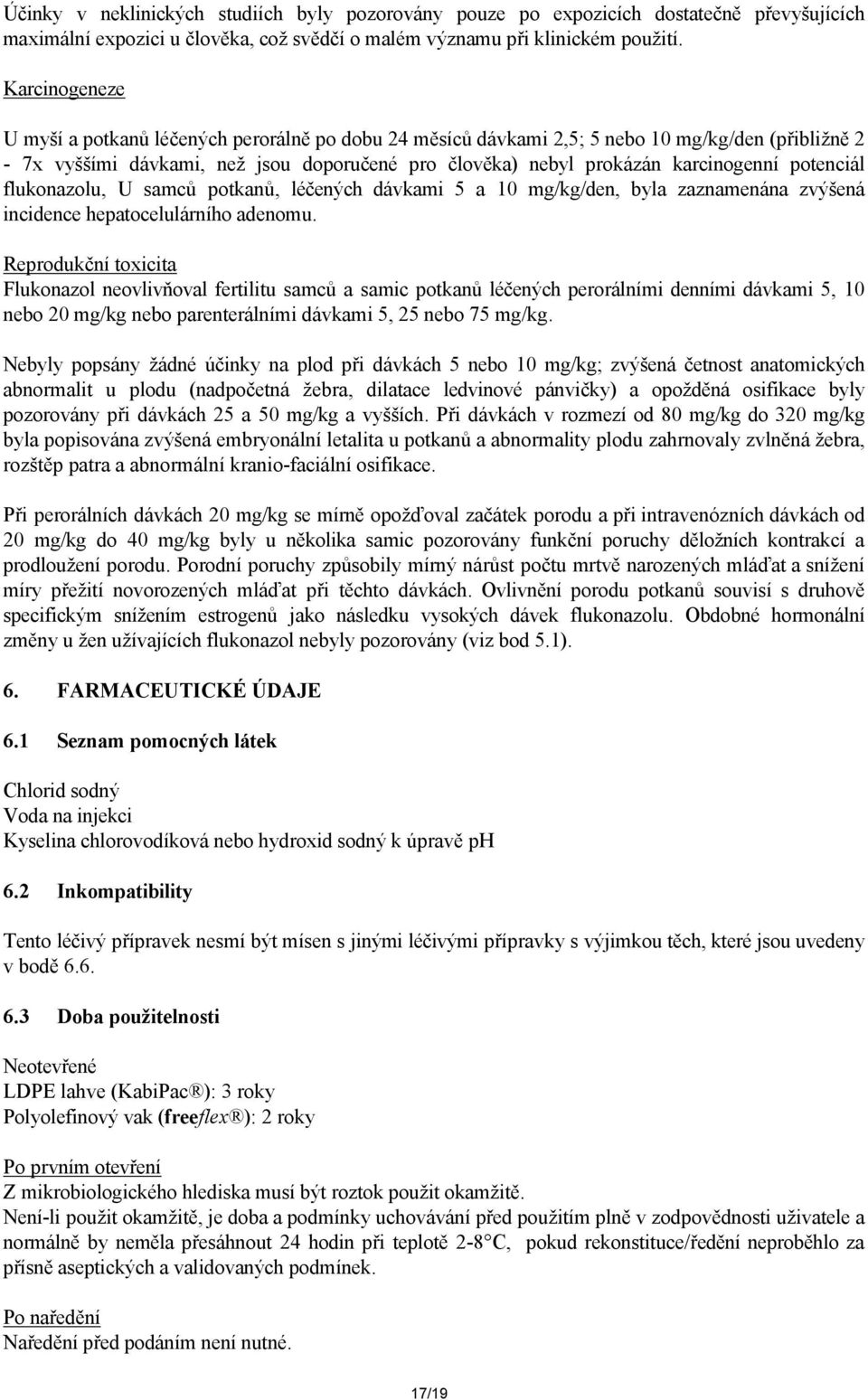 potenciál flukonazolu, U samců potkanů, léčených dávkami 5 a 10 mg/kg/den, byla zaznamenána zvýšená incidence hepatocelulárního adenomu.