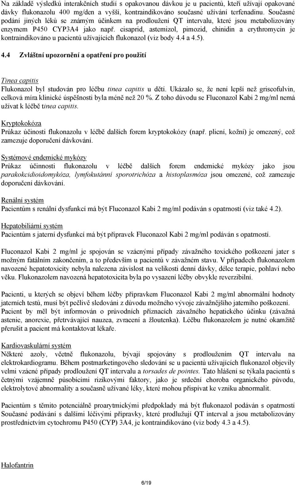 cisaprid, astemizol, pimozid, chinidin a erythromycin je kontraindikováno u pacientů užívajících flukonazol (viz body 4.