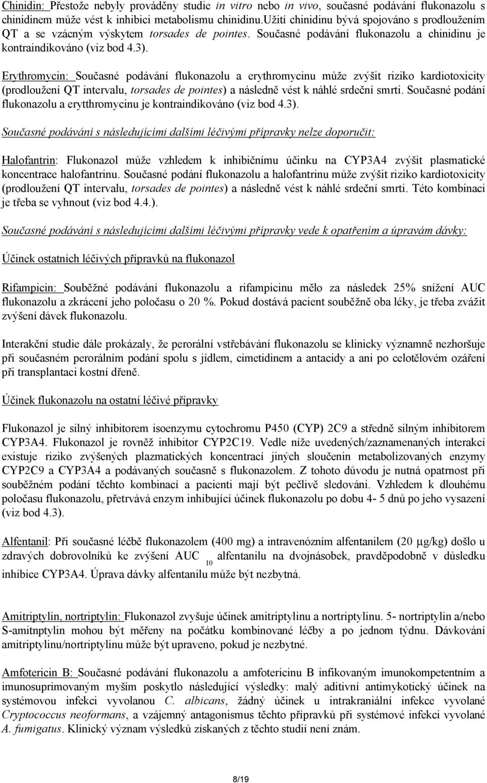 Erythromycin: Současné podávání flukonazolu a erythromycinu může zvýšit riziko kardiotoxicity (prodloužení QT intervalu, torsades de pointes) a následně vést k náhlé srdeční smrti.