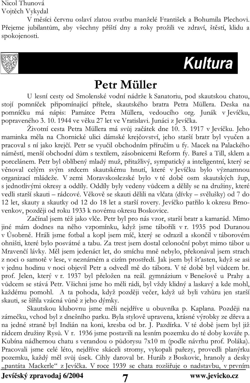 Petr Müller U lesní cesty od Smolenské vodní nádrže k Sanatoriu, pod skautskou chatou, stojí pomníček připomínající přítele, skautského bratra Petra Müllera.