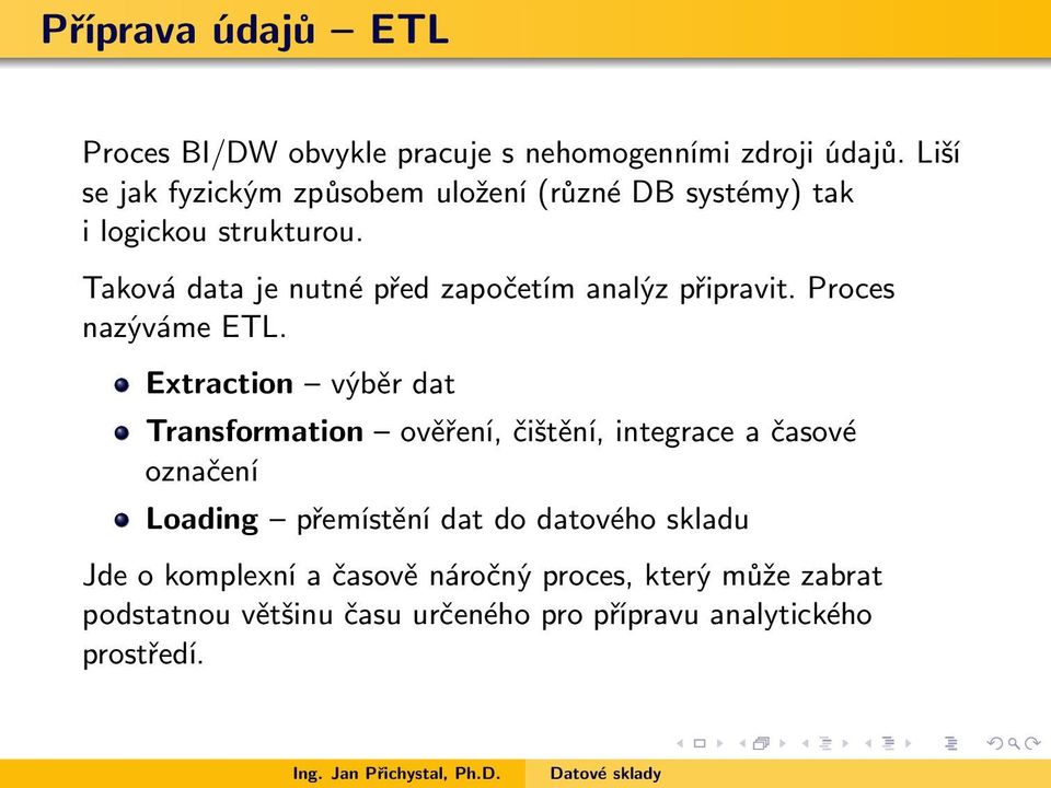 Taková data je nutné před započetím analýz připravit. Proces nazýváme ETL.