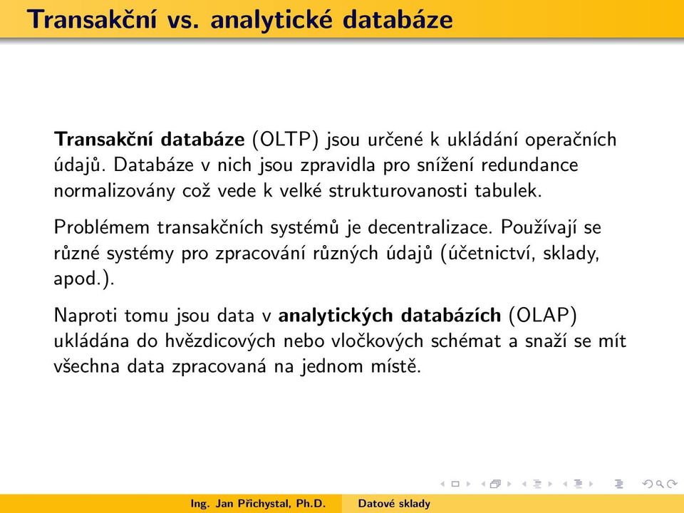 Problémem transakčních systémů je decentralizace.