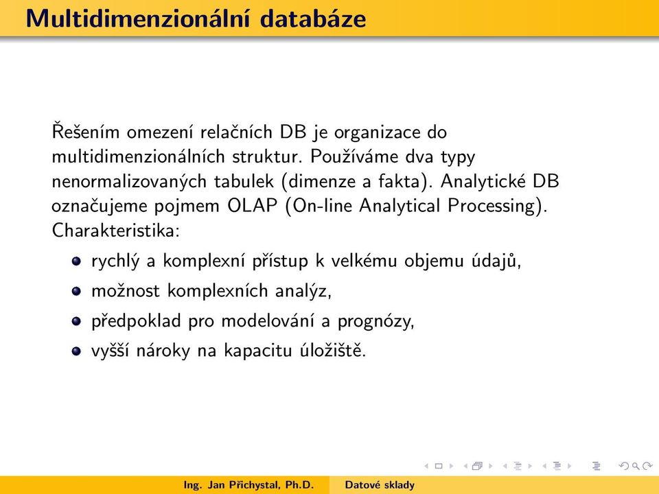Analytické DB označujeme pojmem OLAP (On-line Analytical Processing).