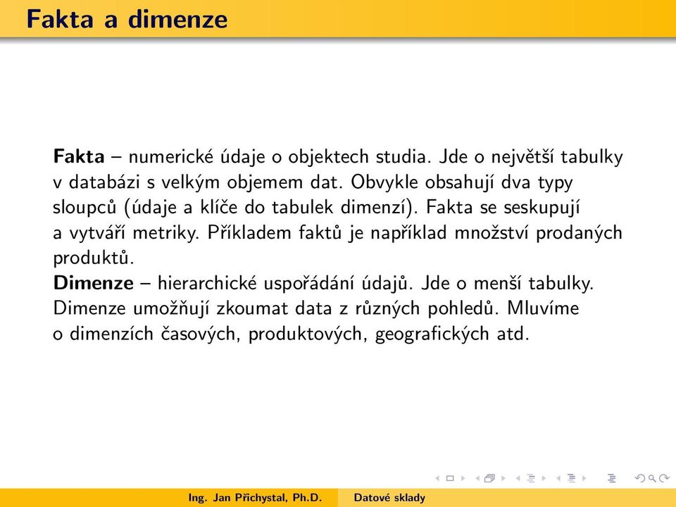 Příkladem faktů je například množství prodaných produktů. Dimenze hierarchické uspořádání údajů.