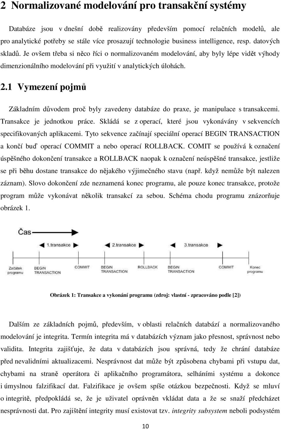 1 Vymezení pojmů Základním důvodem proč byly zavedeny databáze do praxe, je manipulace s transakcemi. Transakce je jednotkou práce.