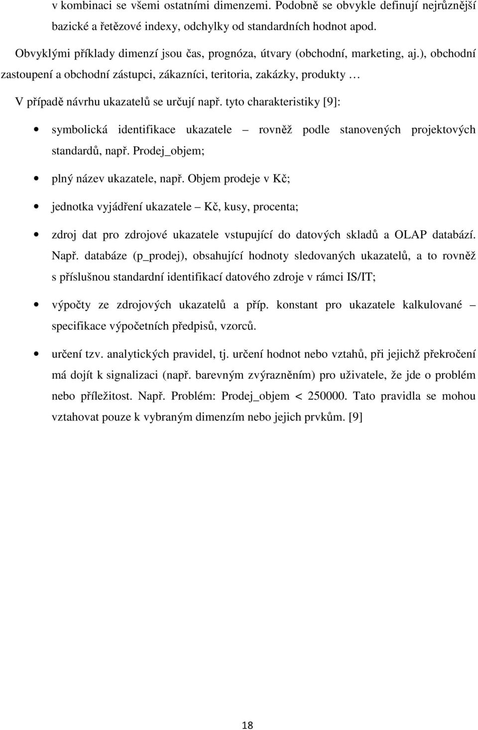 ), obchodní zastoupení a obchodní zástupci, zákazníci, teritoria, zakázky, produkty V případě návrhu ukazatelů se určují např.