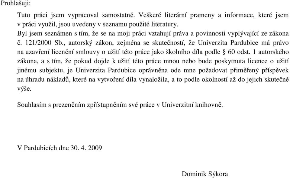 , autorský zákon, zejména se skutečností, že Univerzita Pardubice má právo na uzavření licenční smlouvy o užití této práce jako školního díla podle 60 odst.