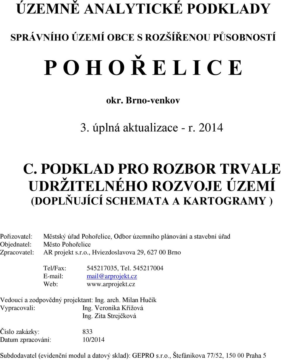 plánování a stavební úřad Město Pohořelice AR projekt s.r.o., Tel/Fax: 545217035, Tel. 545217004 E-mail: Web: www.arprojekt.cz Vedoucí a zodpovědný projektant: Ing. arch.