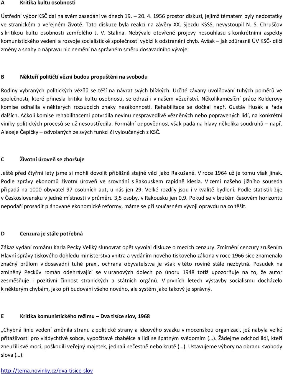 Nebývale otevřené projevy nesouhlasu s konkrétními aspekty komunistického vedení a rozvoje socialistické společnosti vybízí k odstranění chyb.