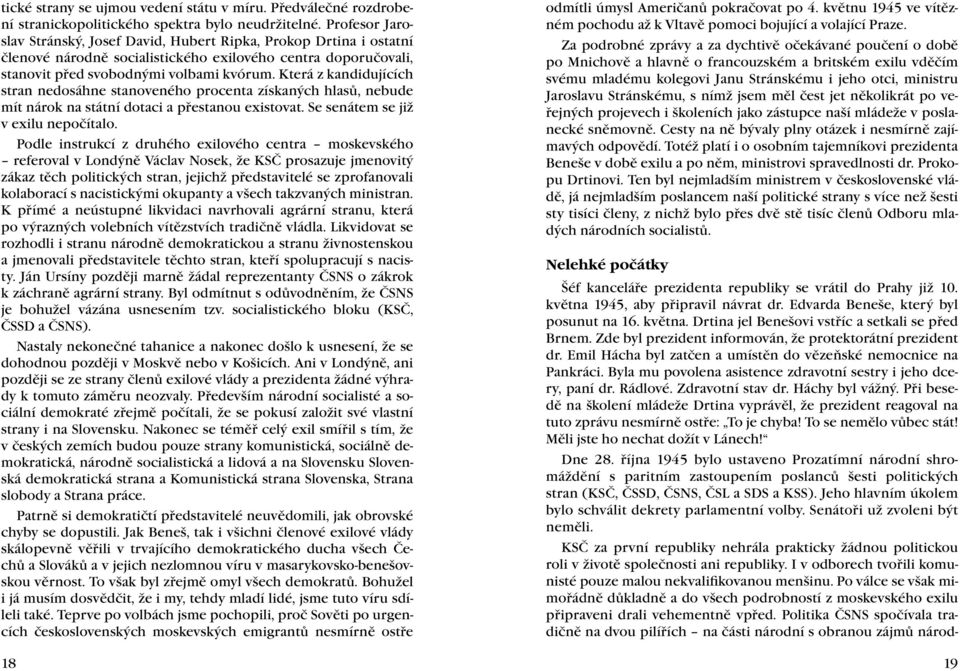 Která z kandidujících stran nedosáhne stanoveného procenta získaných hlasů, nebude mít nárok na státní dotaci a přestanou existovat. Se senátem se již v exilu nepočítalo.