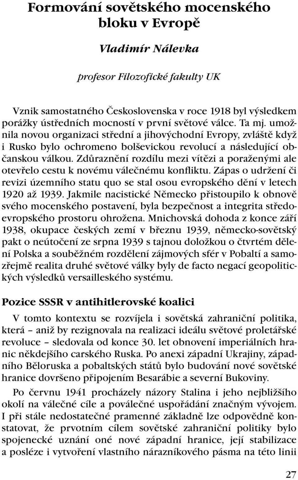 Zdůraznění rozdílu mezi vítězi a poraženými ale otevřelo cestu k novému válečnému konfliktu. Zápas o udržení či revizi územního statu quo se stal osou evropského dění v letech 1920 až 1939.