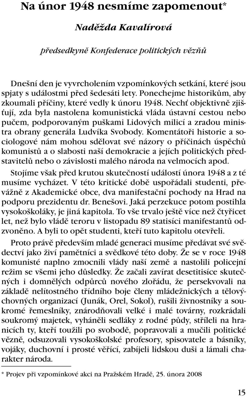 Nechť objektivně zjišťují, zda byla nastolena komunistická vláda ústavní cestou nebo pučem, podporovaným puškami Lidových milicí a zradou ministra obrany generála Ludvíka Svobody.