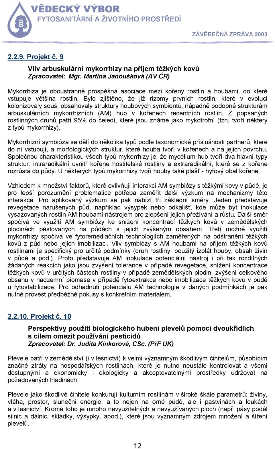 Bylo zjištěno, že již rizomy prvních rostlin, které v evoluci kolonizovaly souš, obsahovaly struktury houbových symbiontů, nápadně podobné strukturám arbuskulárních mykorrhizních (AM) hub v kořenech