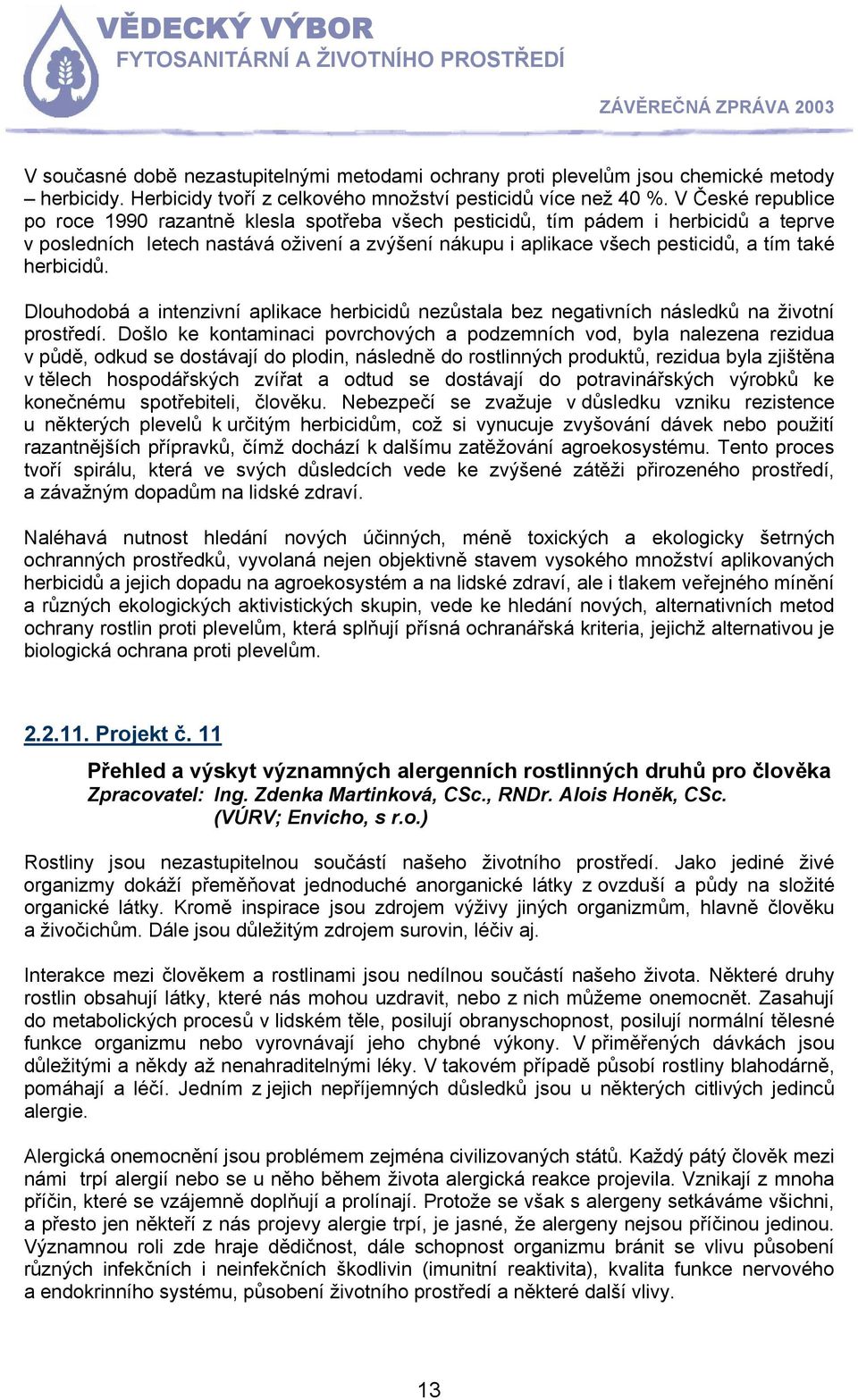 herbicidů. Dlouhodobá a intenzivní aplikace herbicidů nezůstala bez negativních následků na životní prostředí.