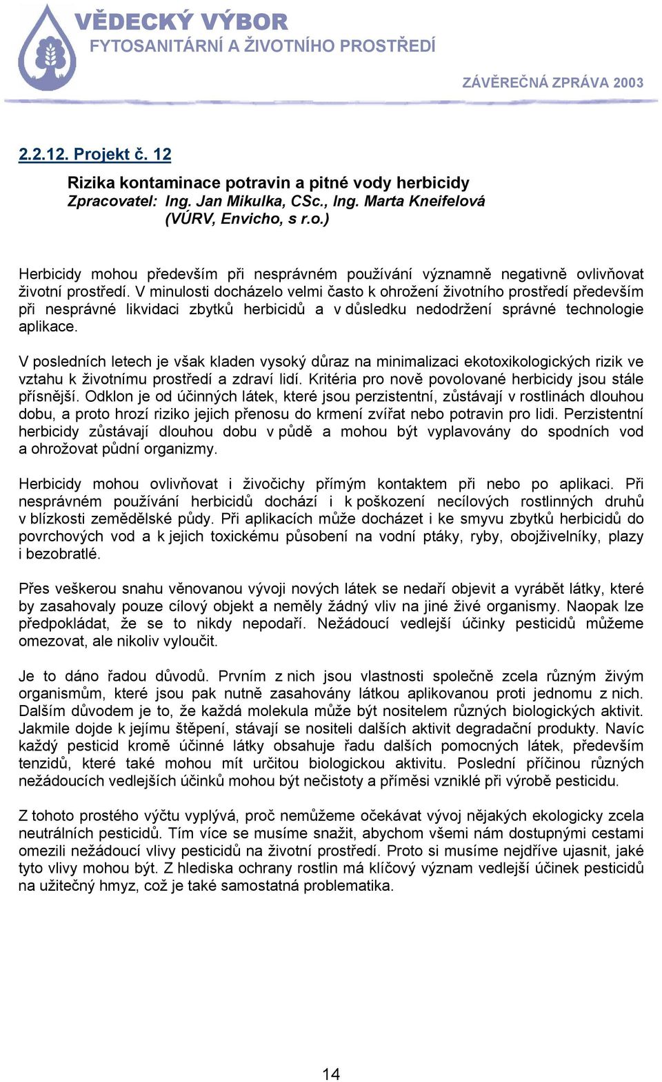 V posledních letech je však kladen vysoký důraz na minimalizaci ekotoxikologických rizik ve vztahu k životnímu prostředí a zdraví lidí. Kritéria pro nově povolované herbicidy jsou stále přísnější.