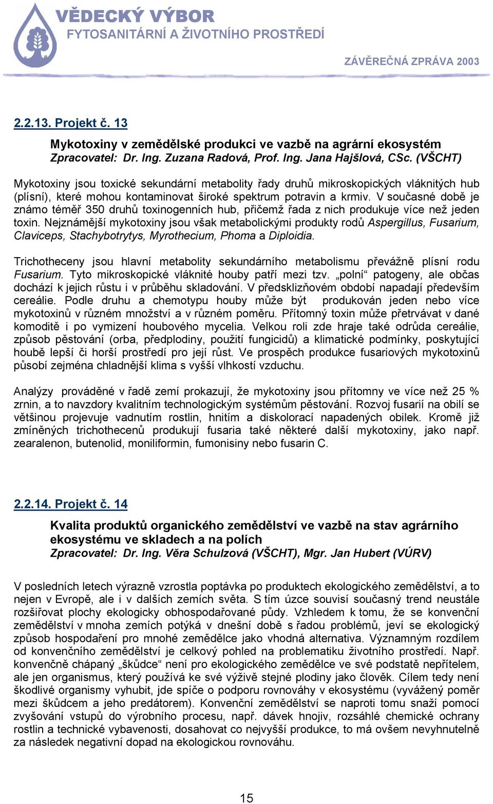 V současné době je známo téměř 350 druhů toxinogenních hub, přičemž řada z nich produkuje více než jeden toxin.