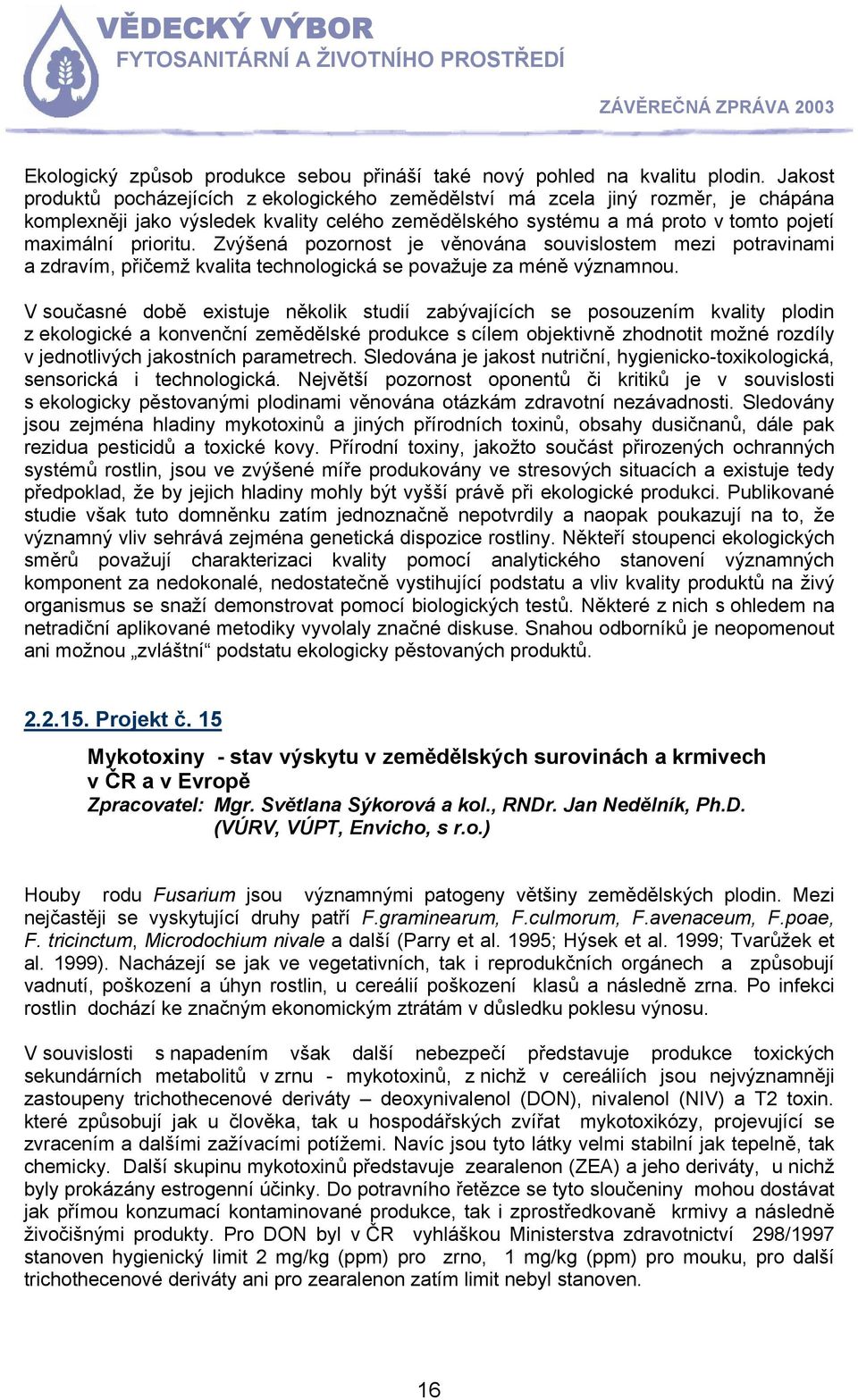 Zvýšená pozornost je věnována souvislostem mezi potravinami a zdravím, přičemž kvalita technologická se považuje za méně významnou.