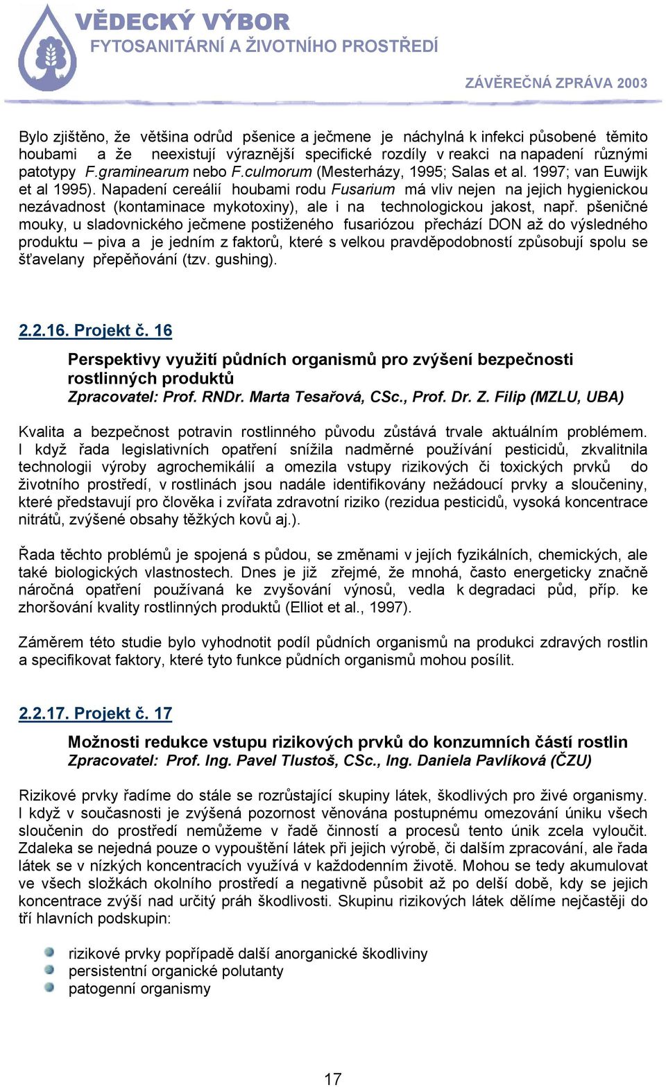 Napadení cereálií houbami rodu Fusarium má vliv nejen na jejich hygienickou nezávadnost (kontaminace mykotoxiny), ale i na technologickou jakost, např.