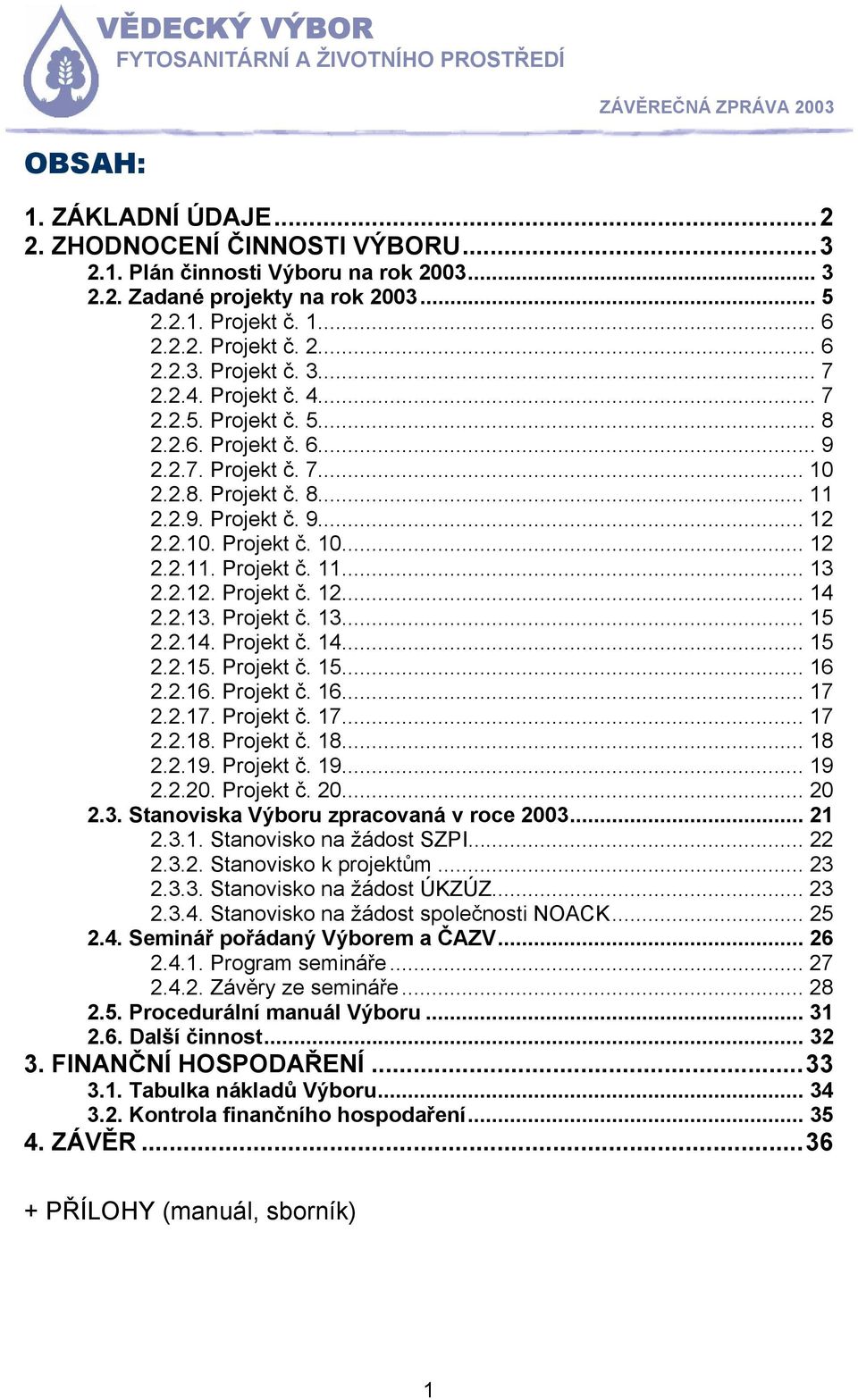 2.12. Projekt č. 12... 14 2.2.13. Projekt č. 13... 15 2.2.14. Projekt č. 14... 15 2.2.15. Projekt č. 15... 16 2.2.16. Projekt č. 16... 17 2.2.17. Projekt č. 17... 17 2.2.18. Projekt č. 18... 18 2.2.19.