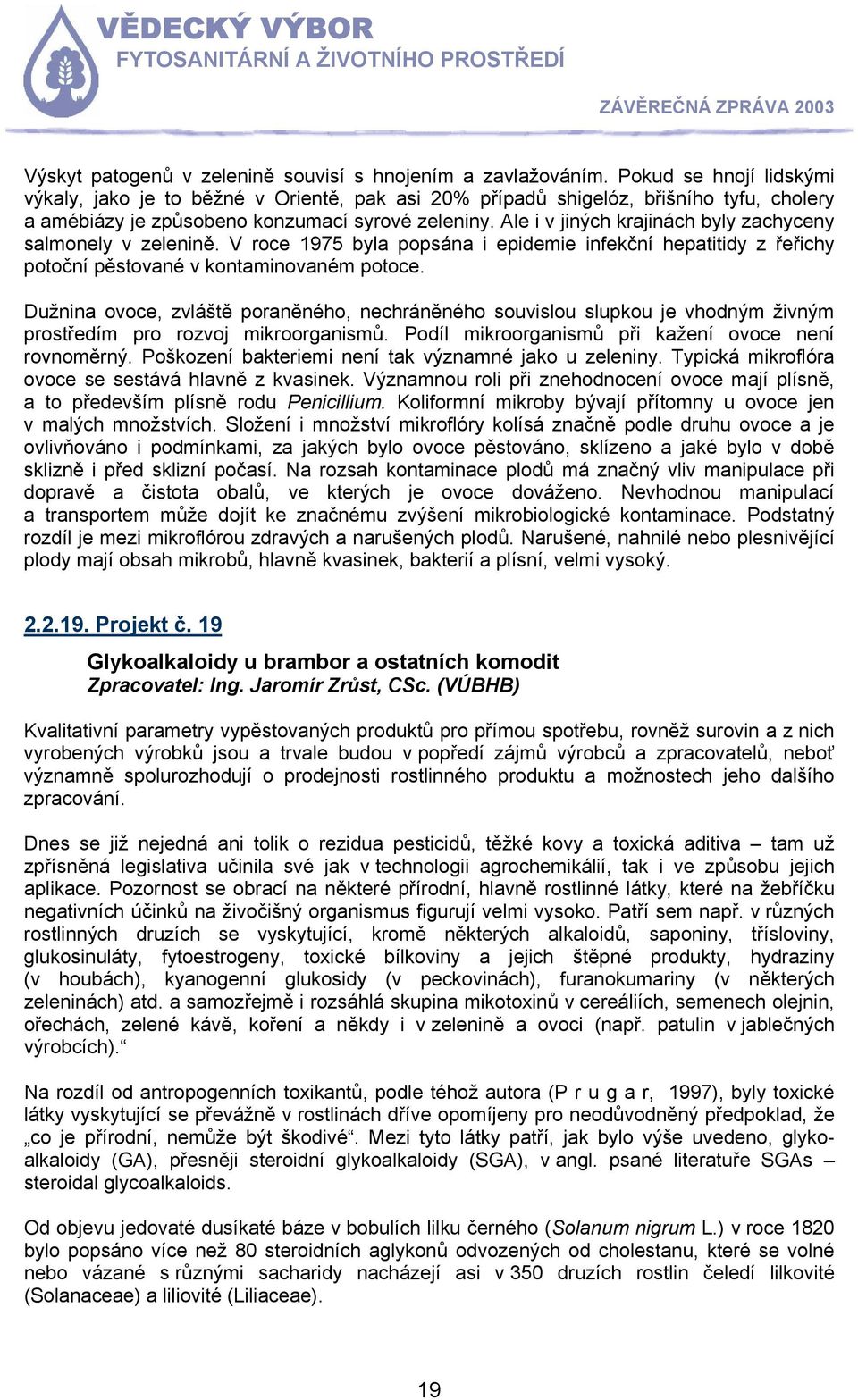 Ale i v jiných krajinách byly zachyceny salmonely v zelenině. V roce 1975 byla popsána i epidemie infekční hepatitidy z řeřichy potoční pěstované v kontaminovaném potoce.