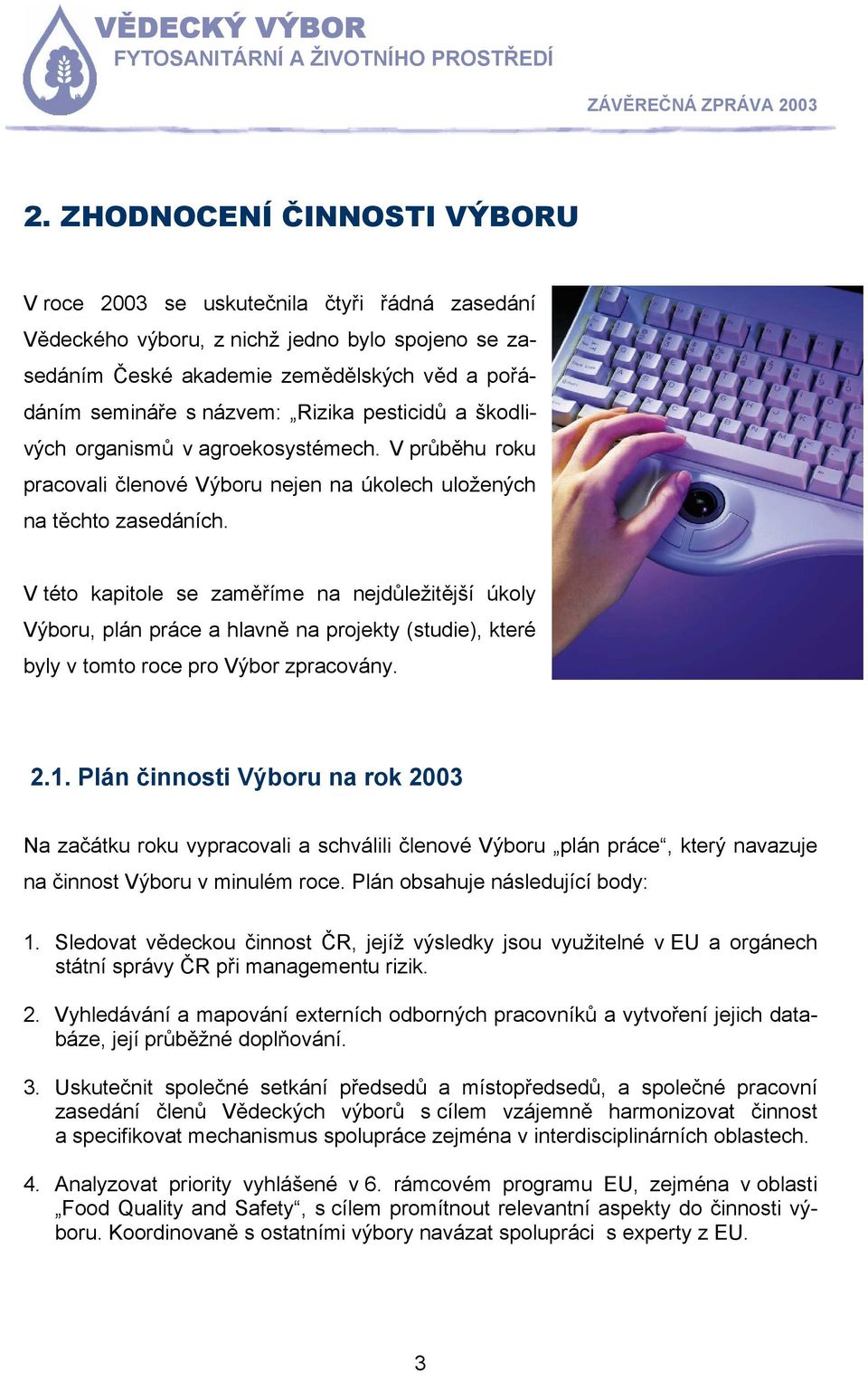 V této kapitole se zaměříme na nejdůležitější úkoly Výboru, plán práce a hlavně na projekty (studie), které byly v tomto roce pro Výbor zpracovány. 2.1.