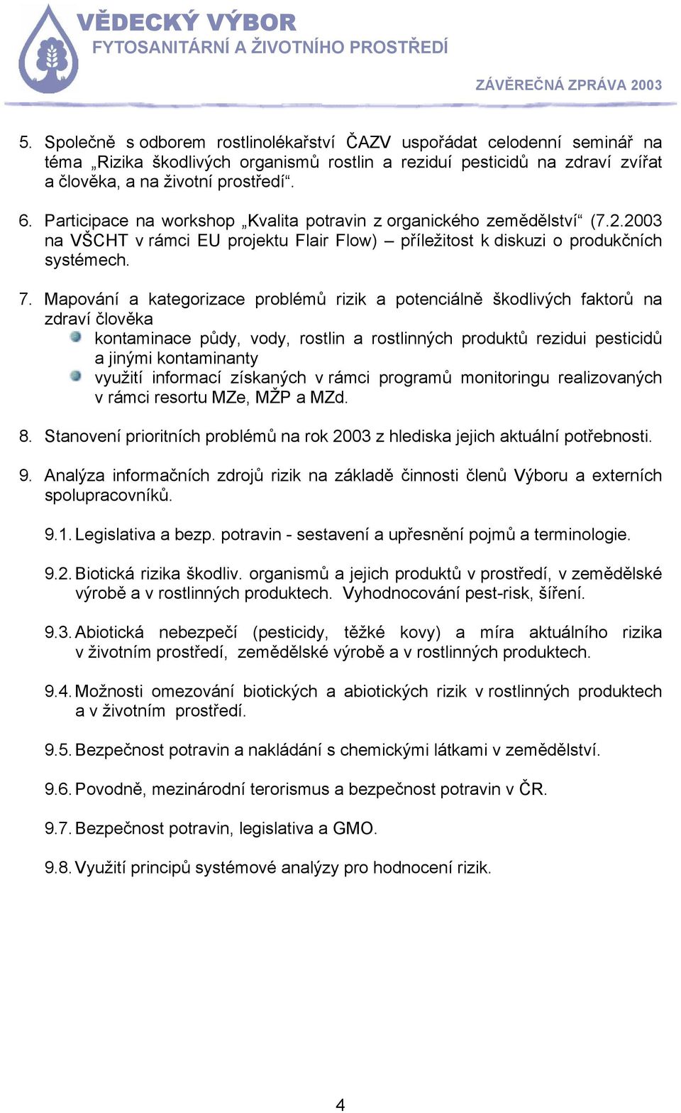 Mapování a kategorizace problémů rizik a potenciálně škodlivých faktorů na zdraví člověka kontaminace půdy, vody, rostlin a rostlinných produktů rezidui pesticidů a jinými kontaminanty využití