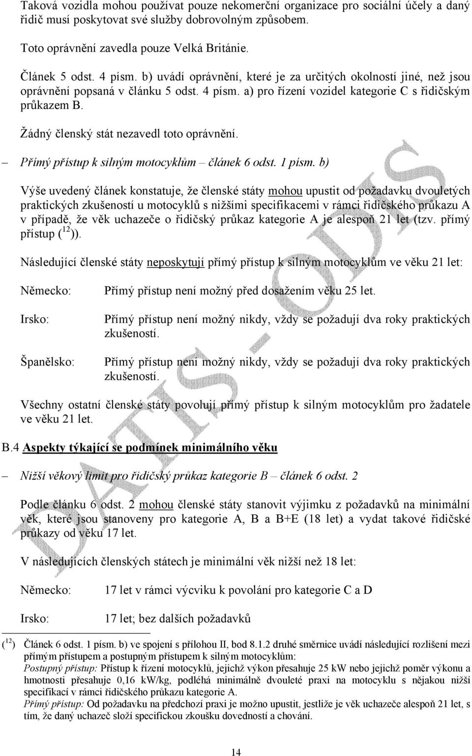 Žádný členský stát nezavedl toto oprávnění. Přímý přístup k silným motocyklům článek 6 odst. 1 písm.