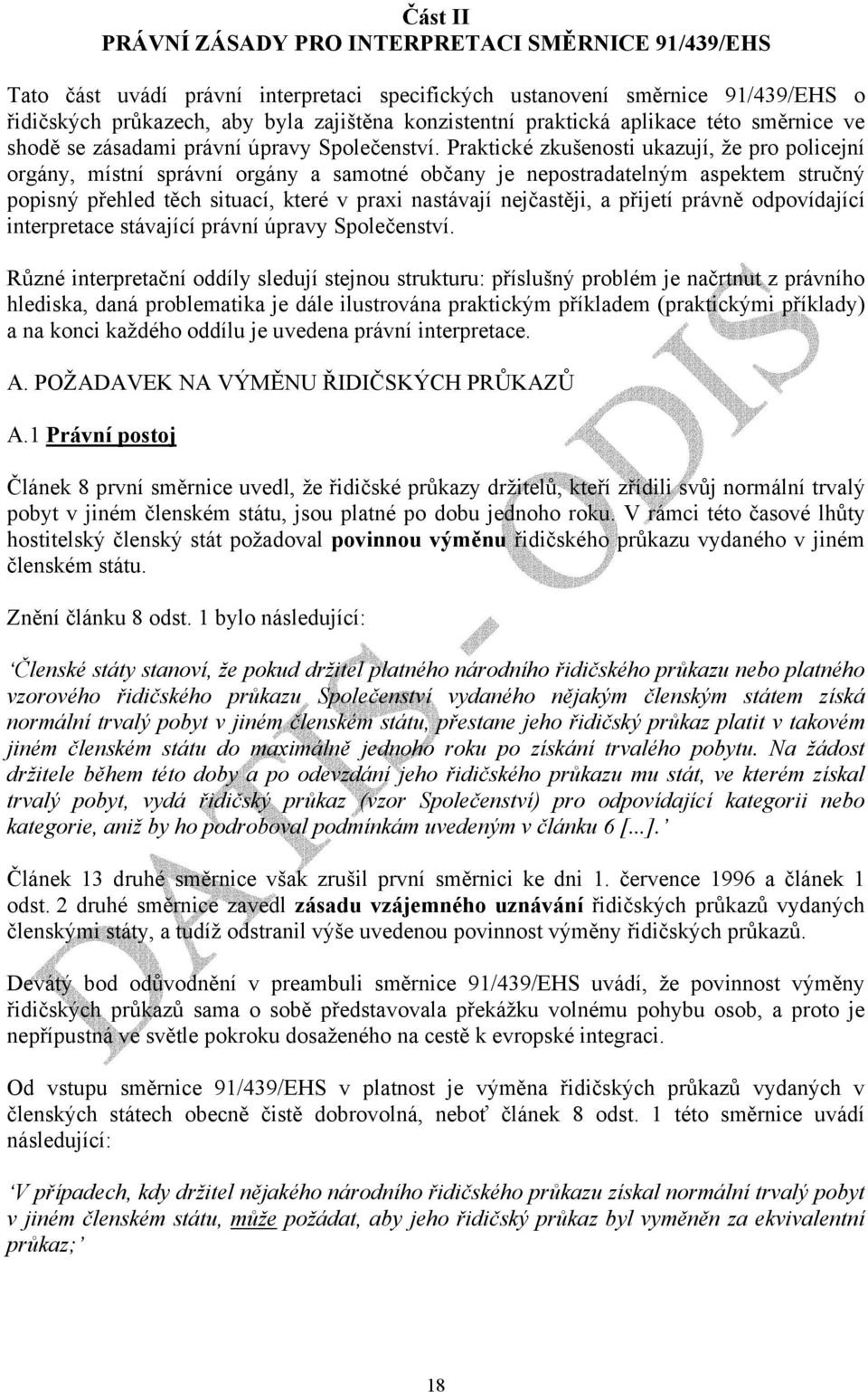 Praktické zkušenosti ukazují, že pro policejní orgány, místní správní orgány a samotné občany je nepostradatelným aspektem stručný popisný přehled těch situací, které v praxi nastávají nejčastěji, a